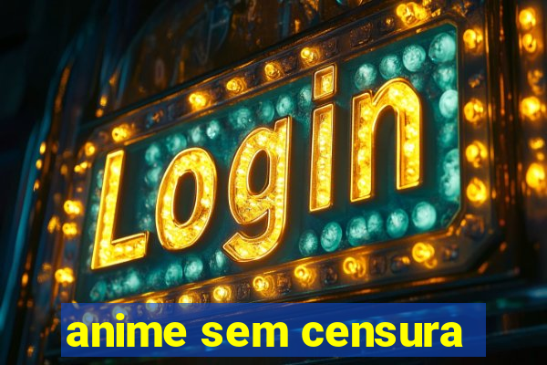 anime sem censura